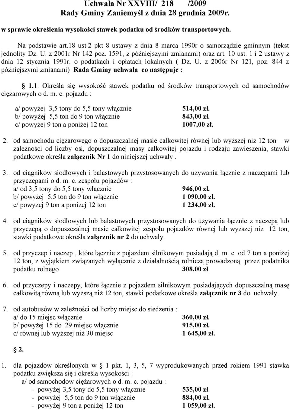 o podatkach i opłatach lokalnych ( Dz. U. z 2006r Nr 121, poz. 844 z późniejszymi zmianami) Rada Gminy uchwala co następuje : 1.1. Określa się wysokość stawek podatku od środków transportowych od samochodów ciężarowych o d.