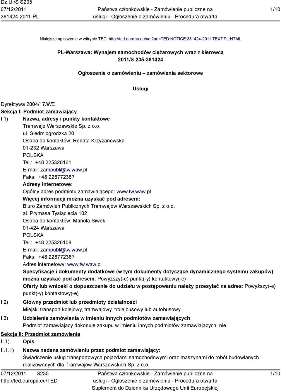 I: Podmiot zamawiający I.1) Nazwa, adresy i punkty kontaktowe Tramwaje Warszawskie Sp. z o.o. ul. Siedmiogrodzka 20 Osoba do kontaktów: Renata Krzyżanowska 01-232 Warszawa POLSKA Tel.