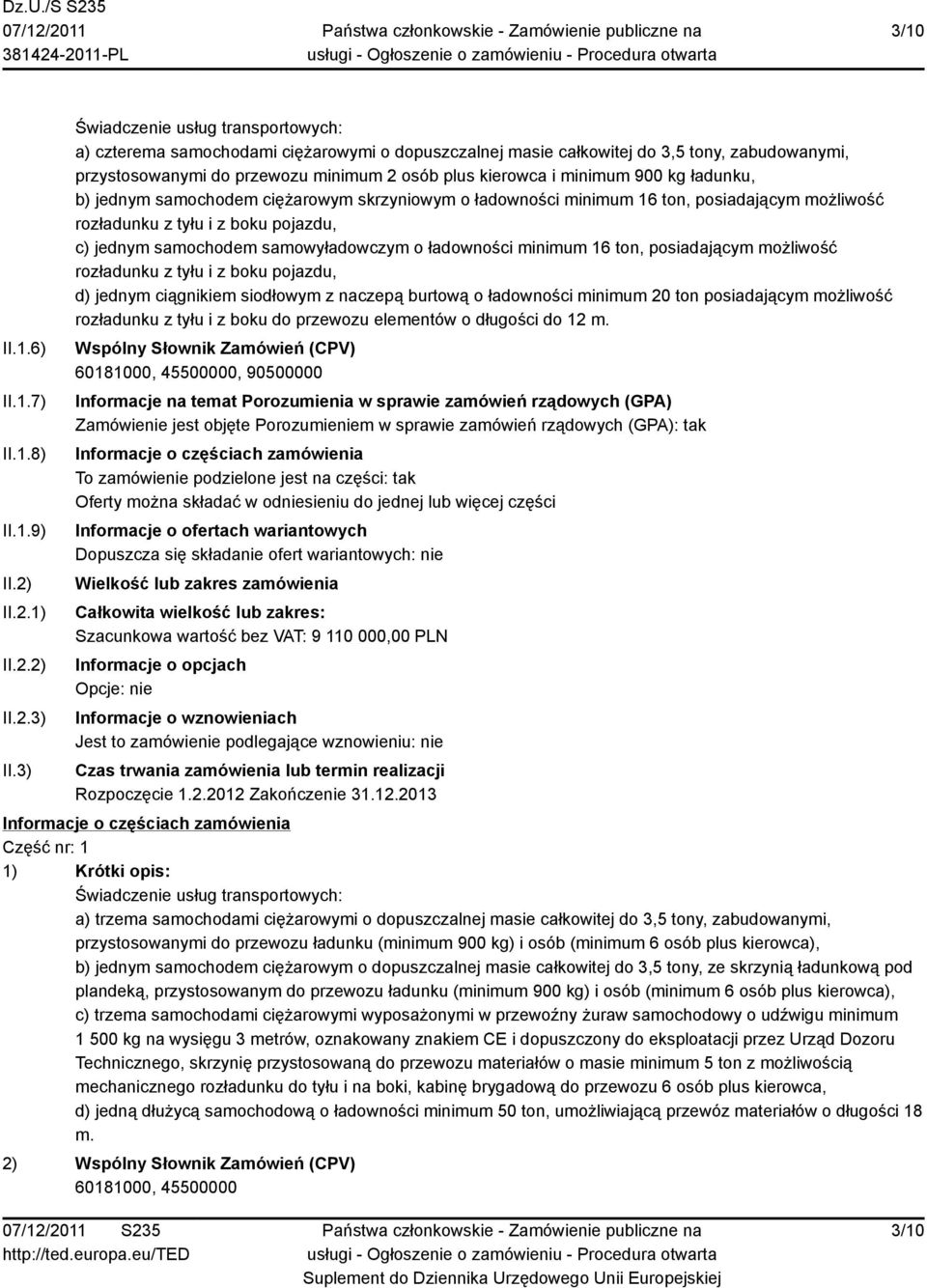 900 kg ładunku, b) jednym samochodem ciężarowym skrzyniowym o ładowności minimum 16 ton, posiadającym możliwość rozładunku z tyłu i z boku pojazdu, c) jednym samochodem samowyładowczym o ładowności