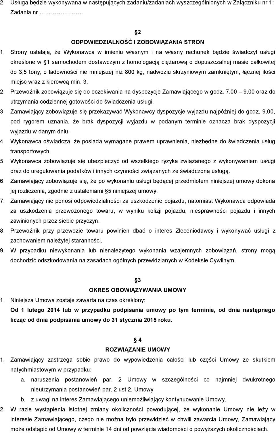 o ładowności nie mniejszej niż 800 kg, nadwoziu skrzyniowym zamkniętym, łącznej ilości miejsc wraz z kierowcą min. 3. 2. Przewoźnik zobowiązuje się do oczekiwania na dyspozycje Zamawiającego w godz.