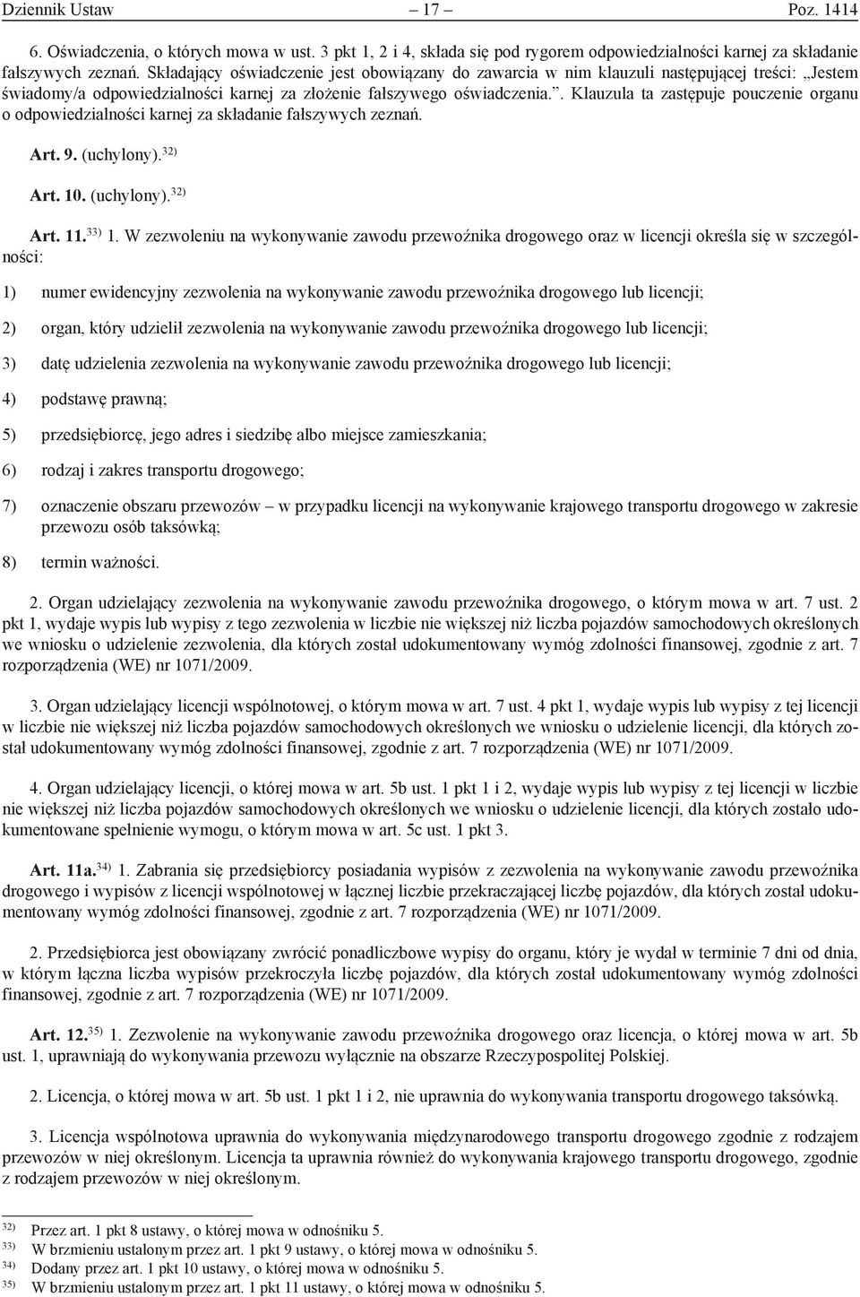 . Klauzula ta zastępuje pouczenie organu o odpowiedzialności karnej za składanie fałszywych zeznań. Art. 9. (uchylony). 32) Art. 10. (uchylony). 32) Art. 11. 33) 1.