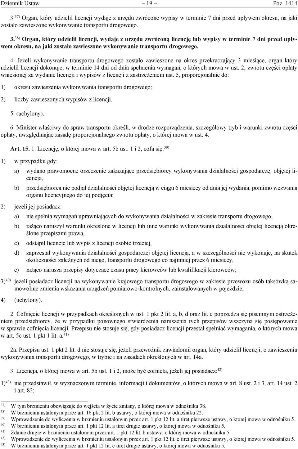 38) Organ, który udzielił licencji, wydaje z urzędu zwróconą licencję lub wypisy w terminie 7 dni przed upływem okresu, na jaki zostało zawieszone wykonywanie transportu drogowego. 4.