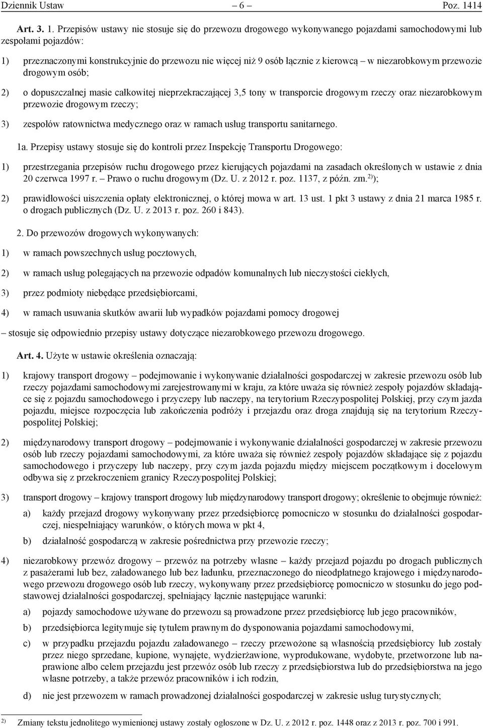 Przepisów ustawy nie stosuje się do przewozu drogowego wykonywanego pojazdami samochodowymi lub zespołami pojazdów: 1) przeznaczonymi konstrukcyjnie do przewozu nie więcej niż 9 osób łącznie z