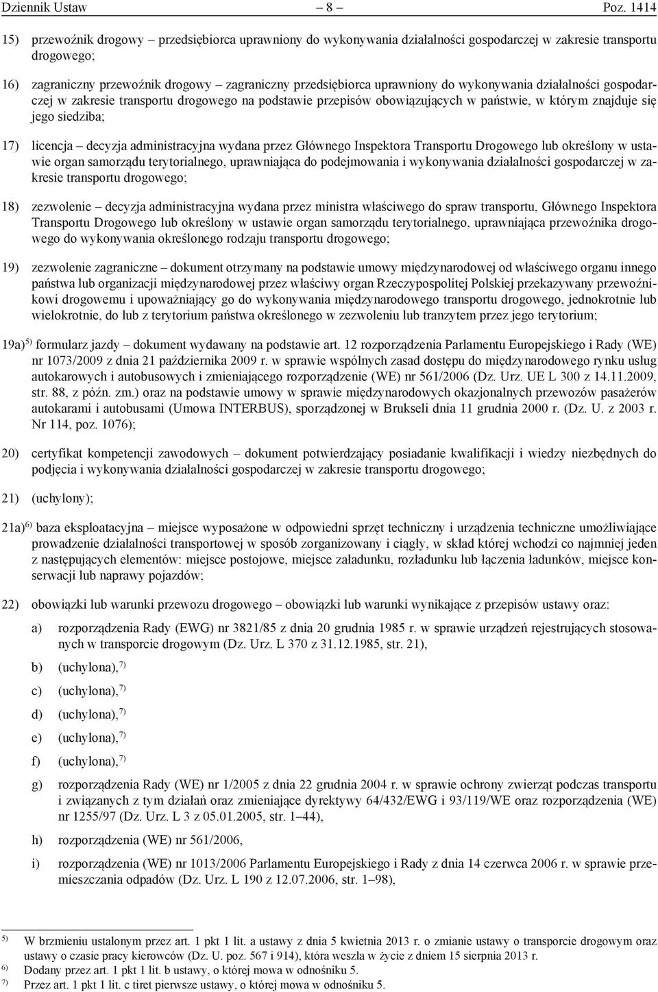 uprawniony do wykonywania działalności gospodarczej w zakresie transportu drogowego na podstawie przepisów obowiązujących w państwie, w którym znajduje się jego siedziba; 17) licencja decyzja