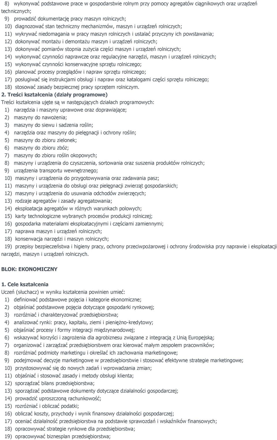 dokonywać pomiarów stopnia zużycia części maszyn i urządzeń rolniczych; 14) wykonywać czynności naprawcze oraz regulacyjne narzędzi, maszyn i urządzeń rolniczych; 15) wykonywać czynności