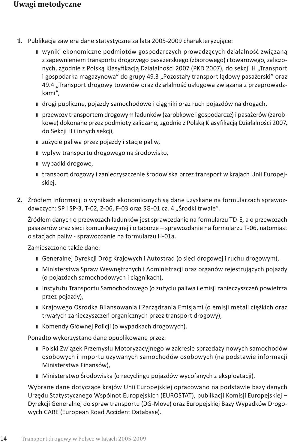 (zbiorowego) i towarowego, zaliczonych, zgodnie z Polską Klasyfikacją Działalności 2007 (PKD 2007), do sekcji H Transport i gospodarka ma gazynowa do grupy 49.