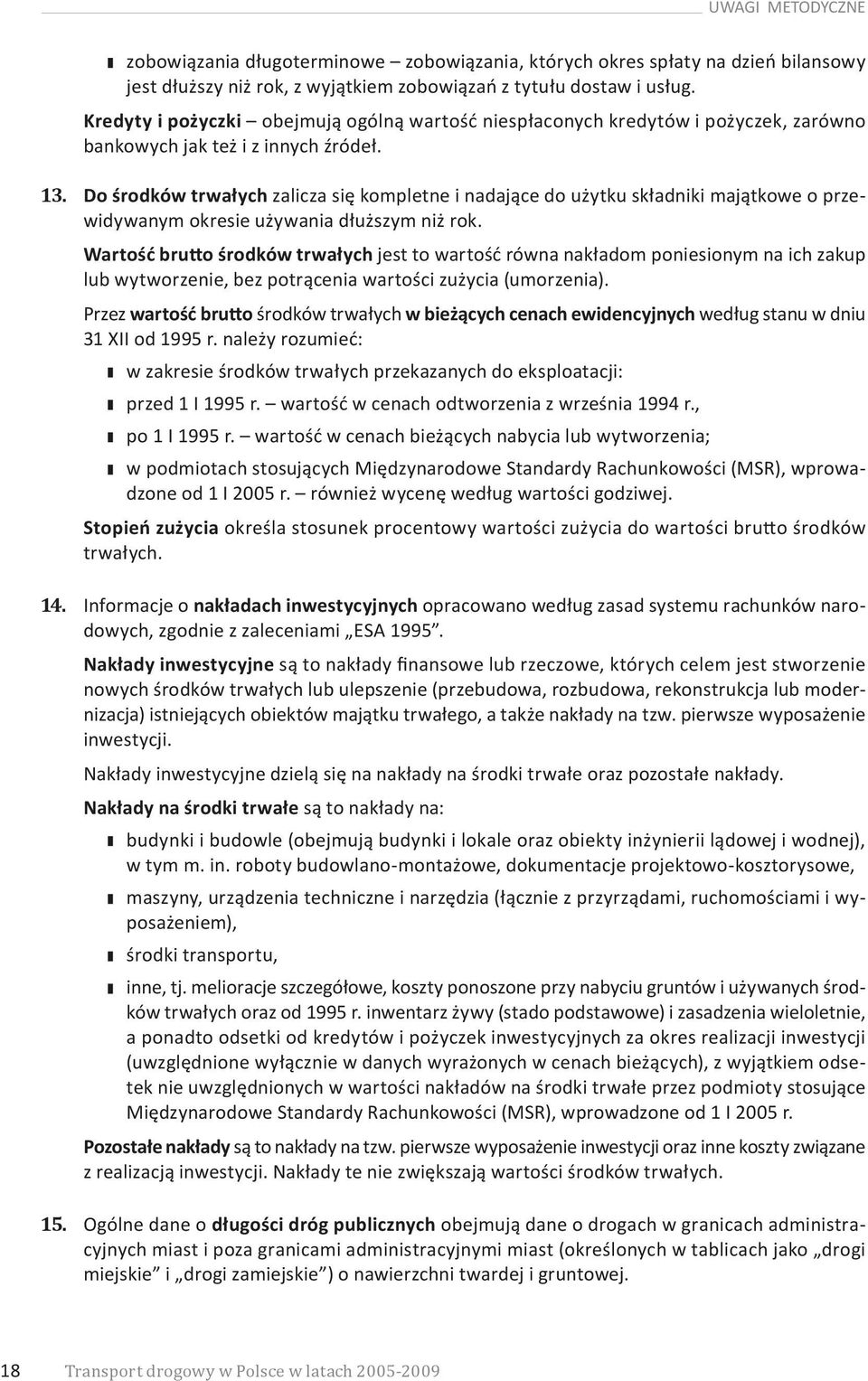 Do środków trwałych zalicza się kompletne i nadające do użytku składniki majątkowe o przewidywanym okresie używania dłuższym niż rok.