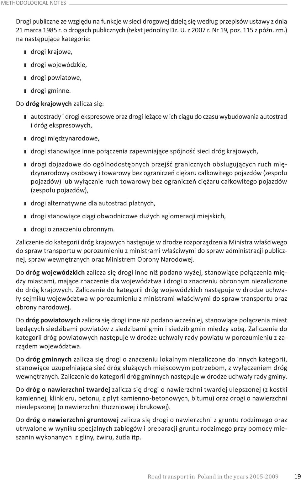 Do dróg krajowych zalicza się: autostrady i drogi ekspresowe oraz drogi leżące w ich ciągu do czasu wybudowania autostrad i dróg ekspresowych, drogi międzynarodowe, drogi stanowiące inne połączenia