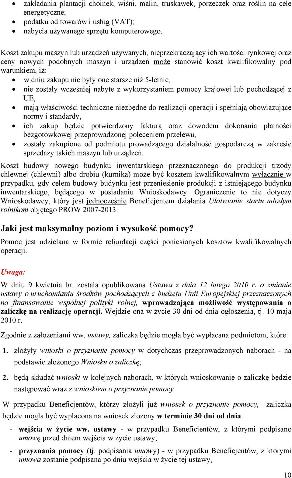 nie były one starsze niż 5-letnie, nie zostały wcześniej nabyte z wykorzystaniem pomocy krajowej lub pochodzącej z UE, mają właściwości techniczne niezbędne do realizacji operacji i spełniają