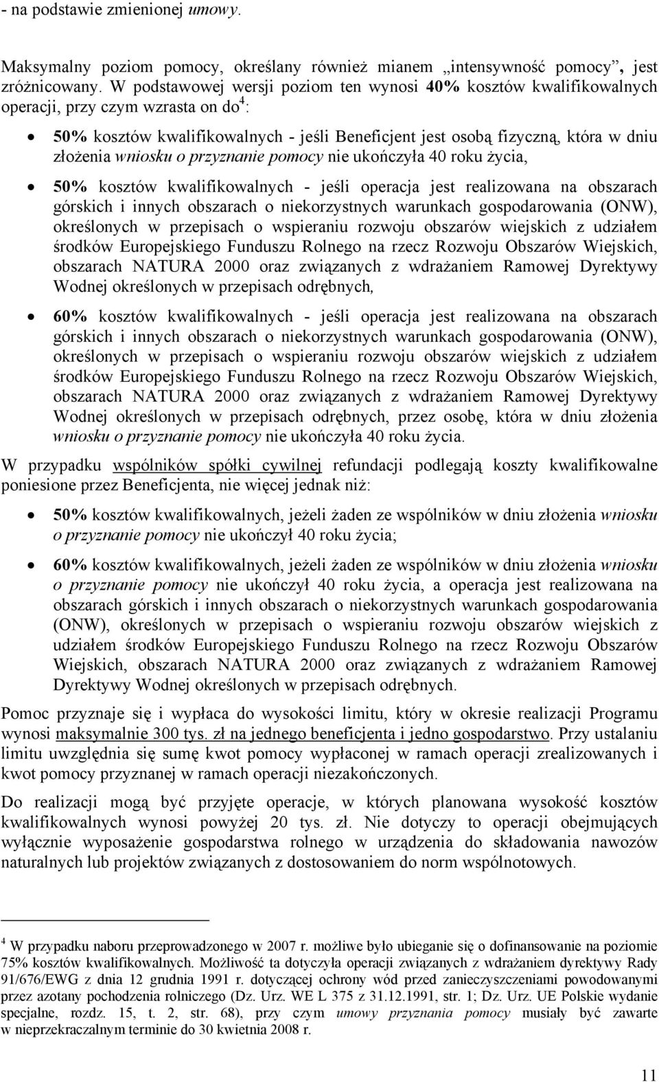 wniosku o przyznanie pomocy nie ukończyła 40 roku życia, 50% kosztów kwalifikowalnych - jeśli operacja jest realizowana na obszarach górskich i innych obszarach o niekorzystnych warunkach