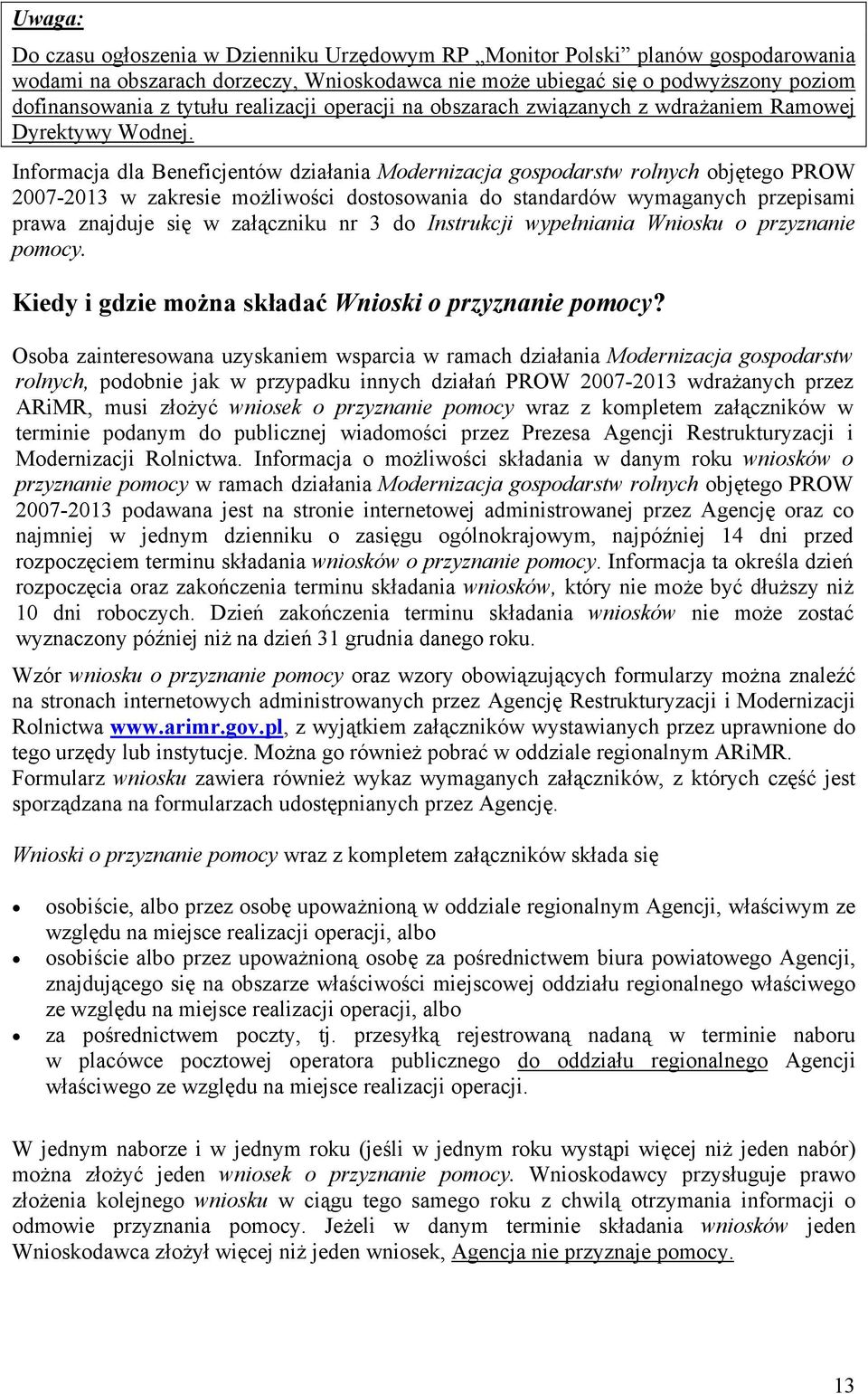 Informacja dla Beneficjentów działania Modernizacja gospodarstw rolnych objętego PROW 2007-2013 w zakresie możliwości dostosowania do standardów wymaganych przepisami prawa znajduje się w załączniku