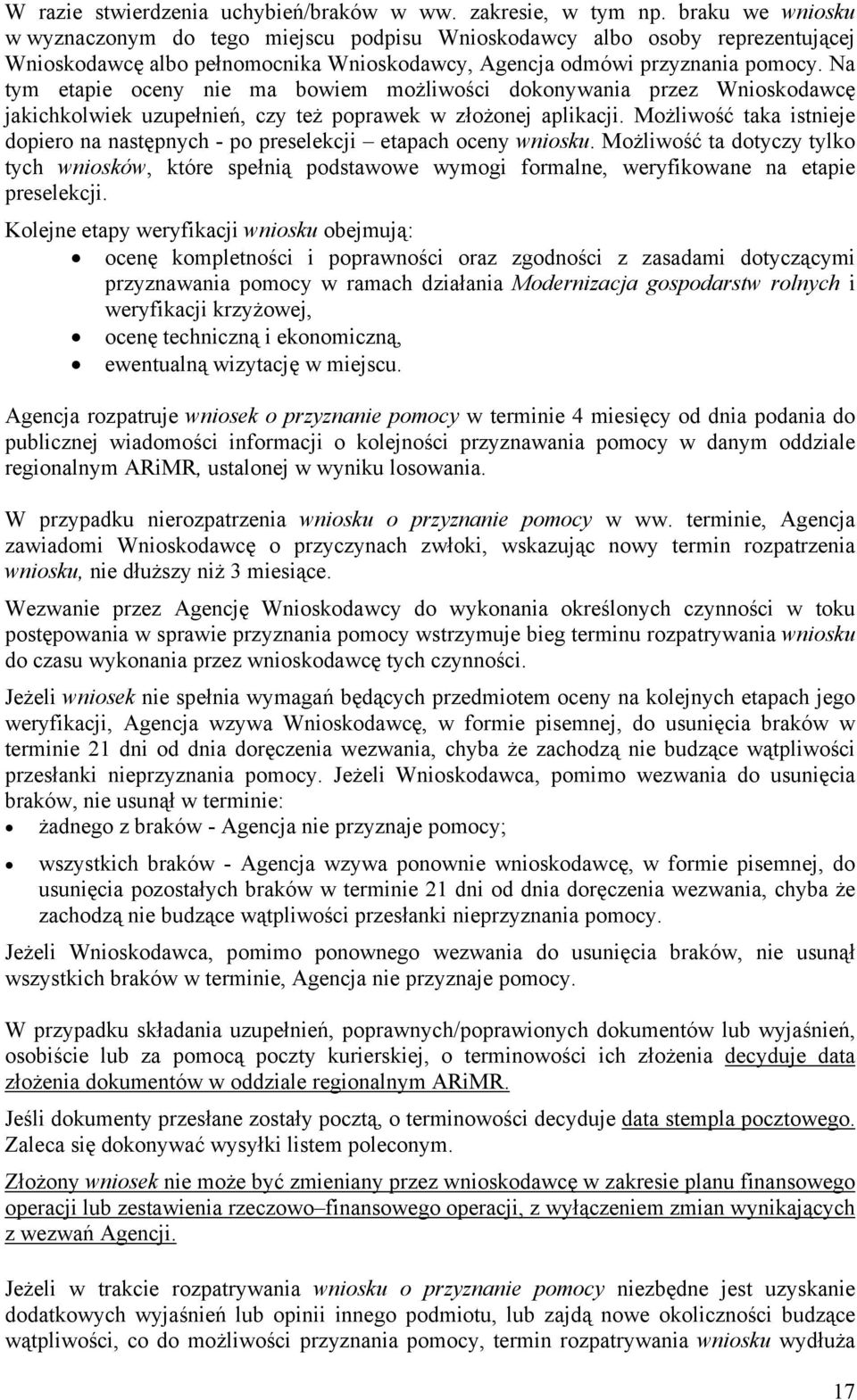 Na tym etapie oceny nie ma bowiem możliwości dokonywania przez Wnioskodawcę jakichkolwiek uzupełnień, czy też poprawek w złożonej aplikacji.