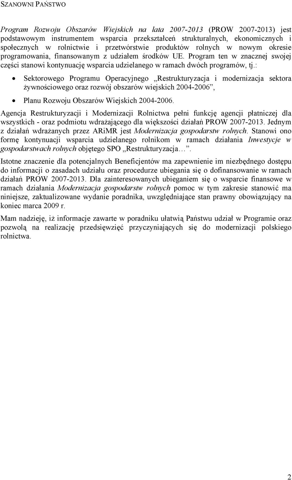 Program ten w znacznej swojej części stanowi kontynuację wsparcia udzielanego w ramach dwóch programów, tj.