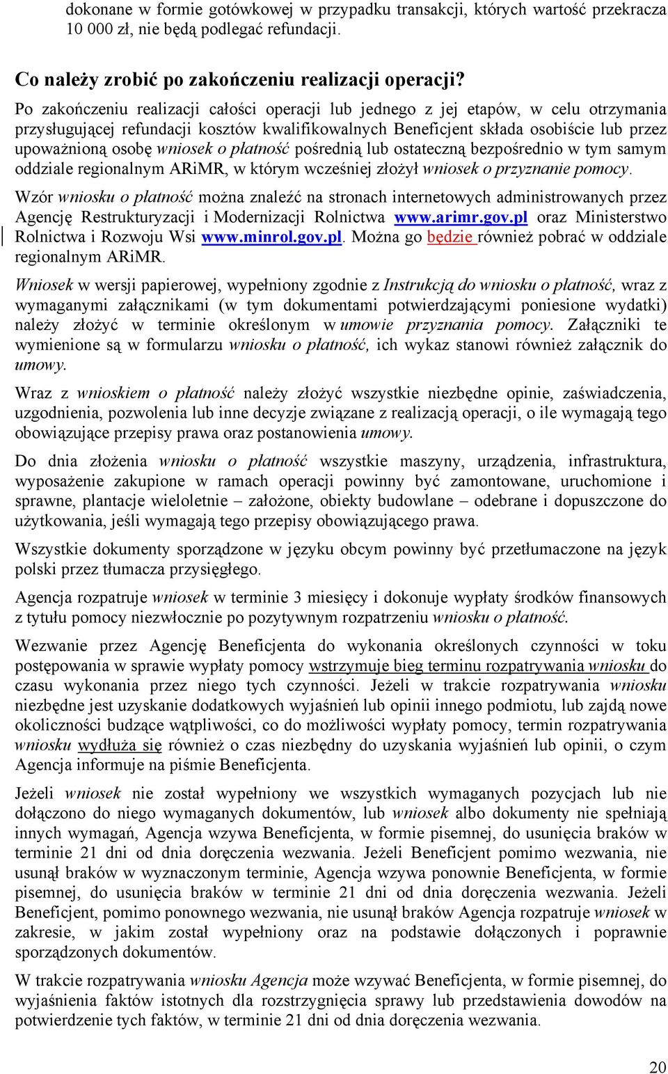 wniosek o płatność pośrednią lub ostateczną bezpośrednio w tym samym oddziale regionalnym ARiMR, w którym wcześniej złożył wniosek o przyznanie pomocy.