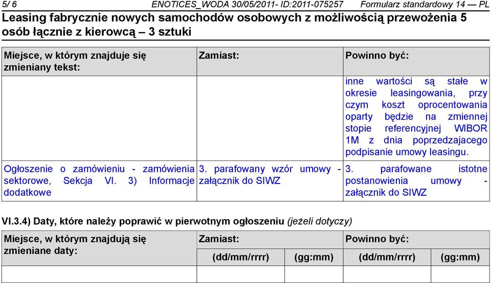 3) Informacje załącznik do SIWZ dodatkowe Powinno być: inne wartości są stałe w okresie leasingowania, przy czym koszt oprocentowania oparty będzie na zmiennej stopie