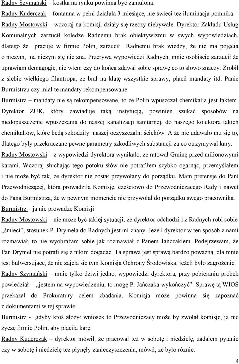 Dyrektor Zakładu Usług Komunalnych zarzucił koledze Radnemu brak obiektywizmu w swych wypowiedziach, dlatego że pracuje w firmie Polin, zarzucił Radnemu brak wiedzy, że nie ma pojęcia o niczym, na