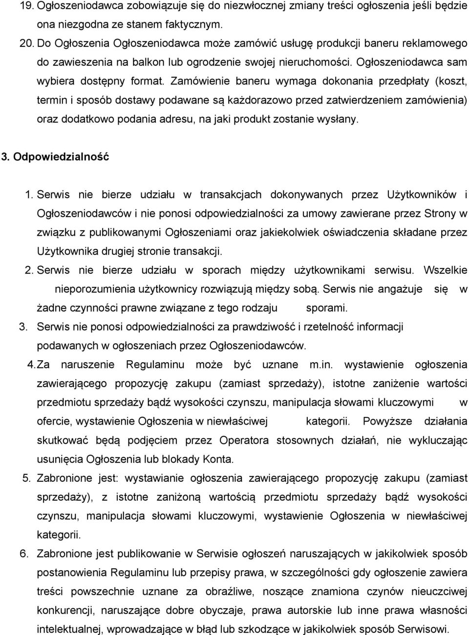 Zamówienie baneru wymaga dokonania przedpłaty (koszt, termin i sposób dostawy podawane są każdorazowo przed zatwierdzeniem zamówienia) oraz dodatkowo podania adresu, na jaki produkt zostanie wysłany.