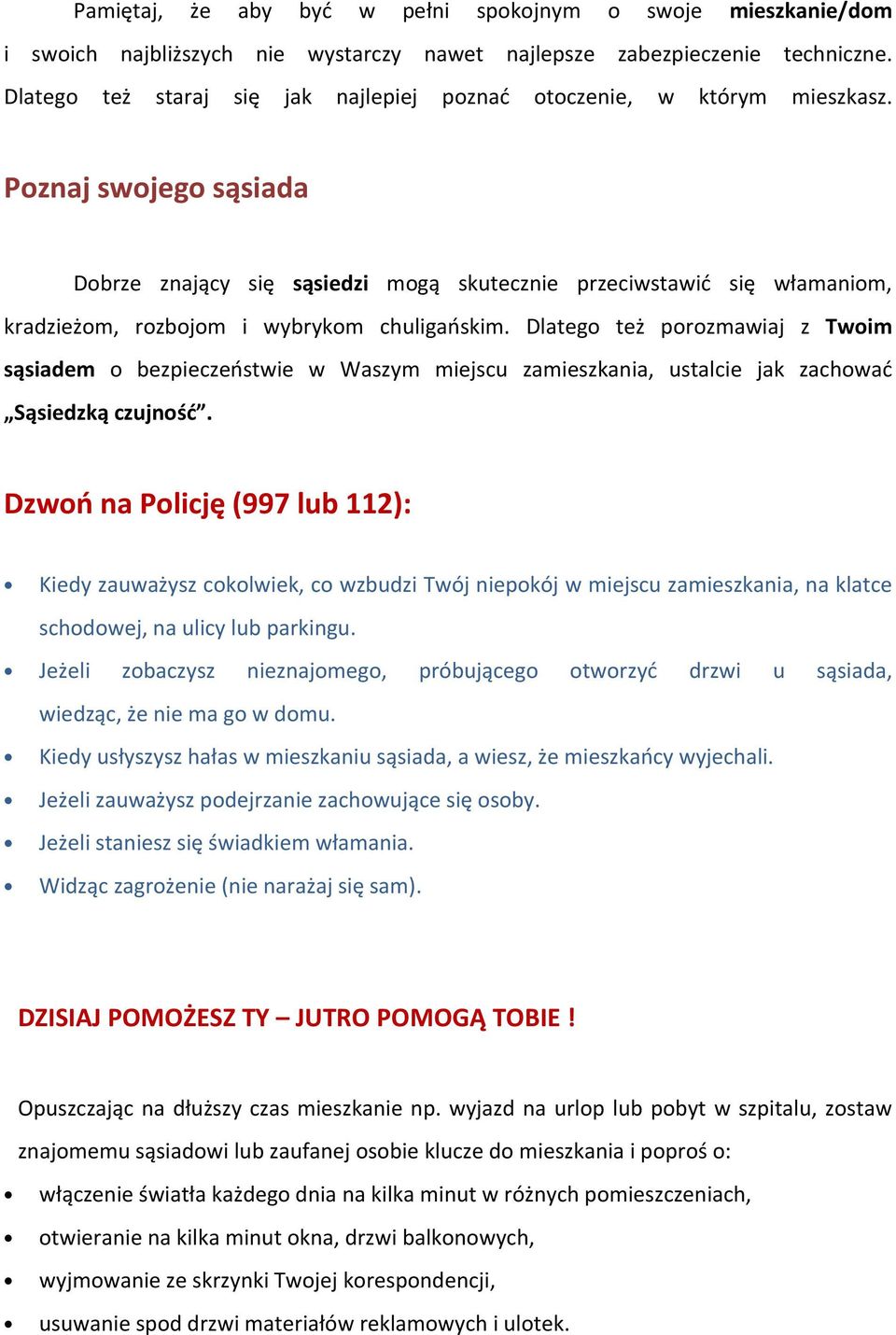 Poznaj swojego sąsiada Dobrze znający się sąsiedzi mogą skutecznie przeciwstawić się włamaniom, kradzieżom, rozbojom i wybrykom chuligańskim.