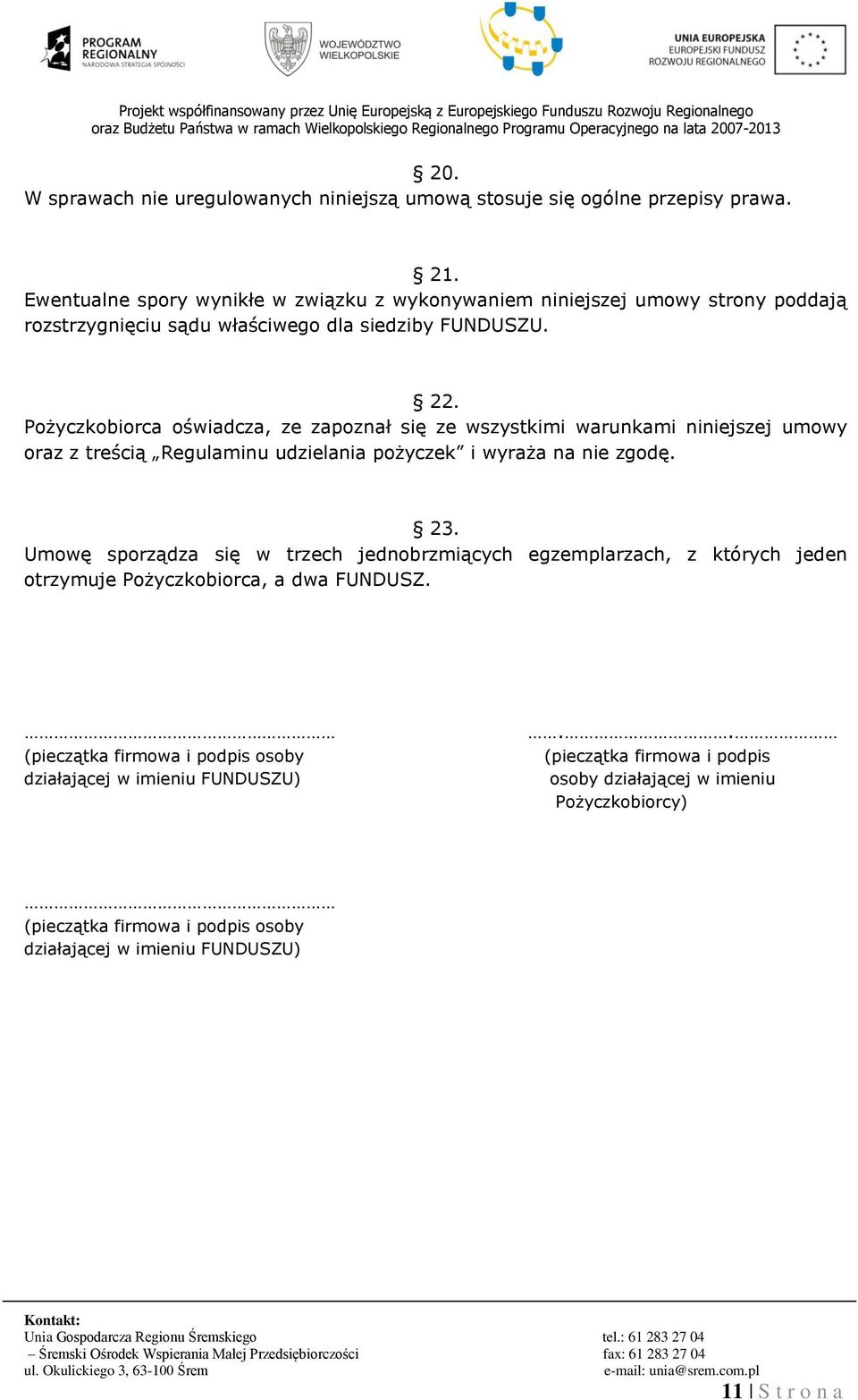 Pożyczkobiorca oświadcza, ze zapoznał się ze wszystkimi warunkami niniejszej umowy oraz z treścią Regulaminu udzielania pożyczek i wyraża na nie zgodę. 23.