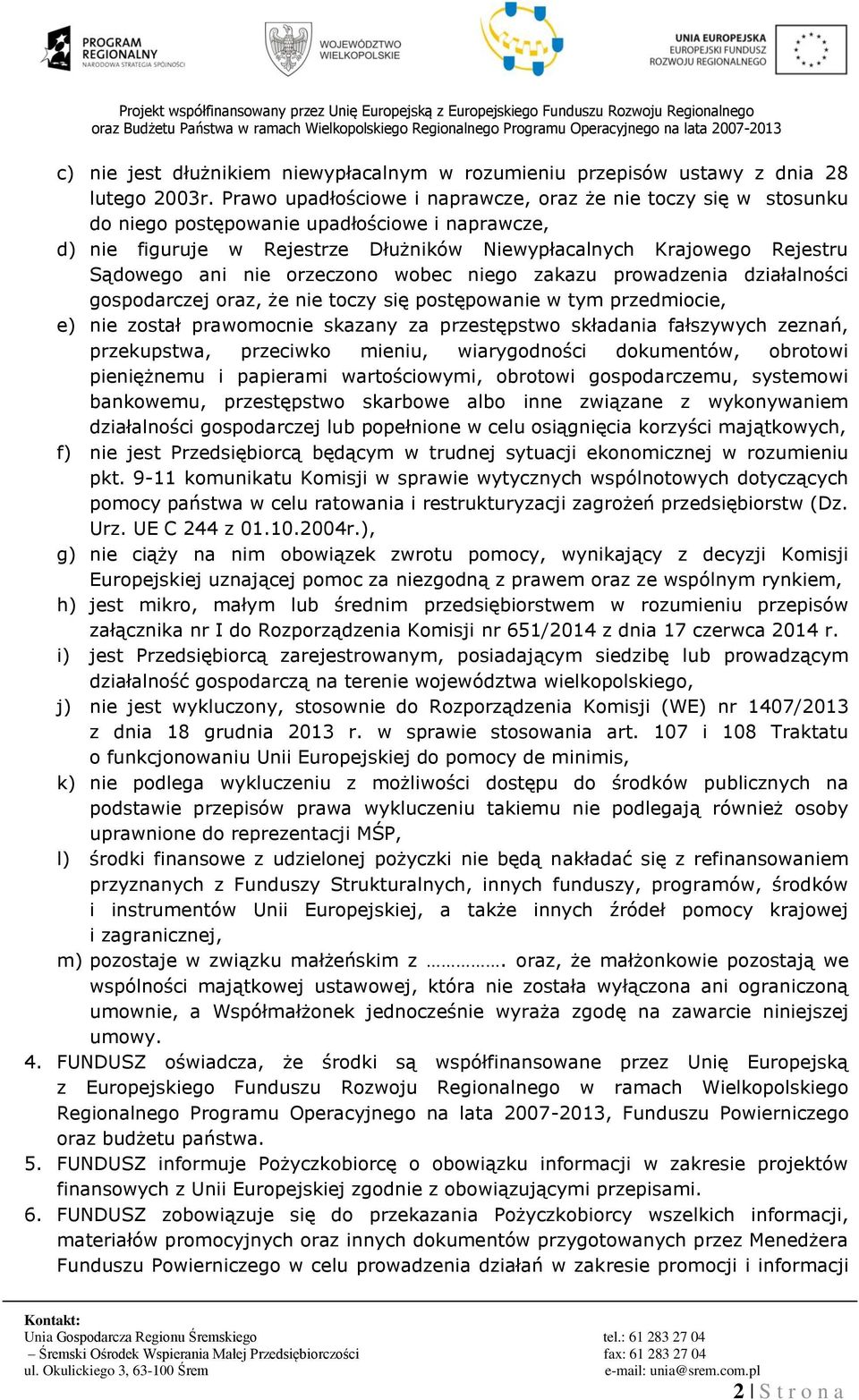 nie orzeczono wobec niego zakazu prowadzenia działalności gospodarczej oraz, że nie toczy się postępowanie w tym przedmiocie, e) nie został prawomocnie skazany za przestępstwo składania fałszywych