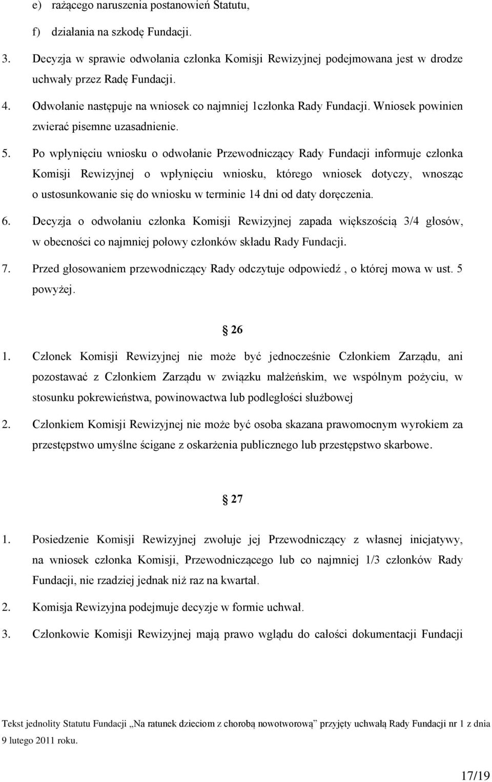 Po wpłynięciu wniosku o odwołanie Przewodniczący Rady Fundacji informuje członka Komisji Rewizyjnej o wpłynięciu wniosku, którego wniosek dotyczy, wnosząc o ustosunkowanie się do wniosku w terminie