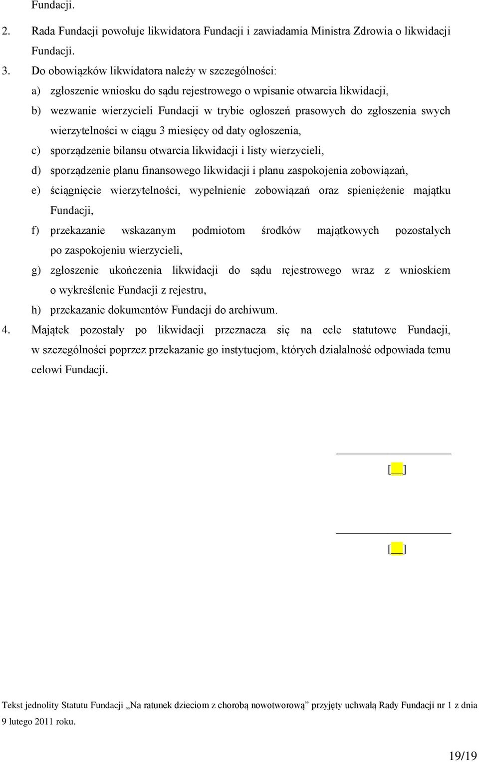 swych wierzytelności w ciągu 3 miesięcy od daty ogłoszenia, c) sporządzenie bilansu otwarcia likwidacji i listy wierzycieli, d) sporządzenie planu finansowego likwidacji i planu zaspokojenia