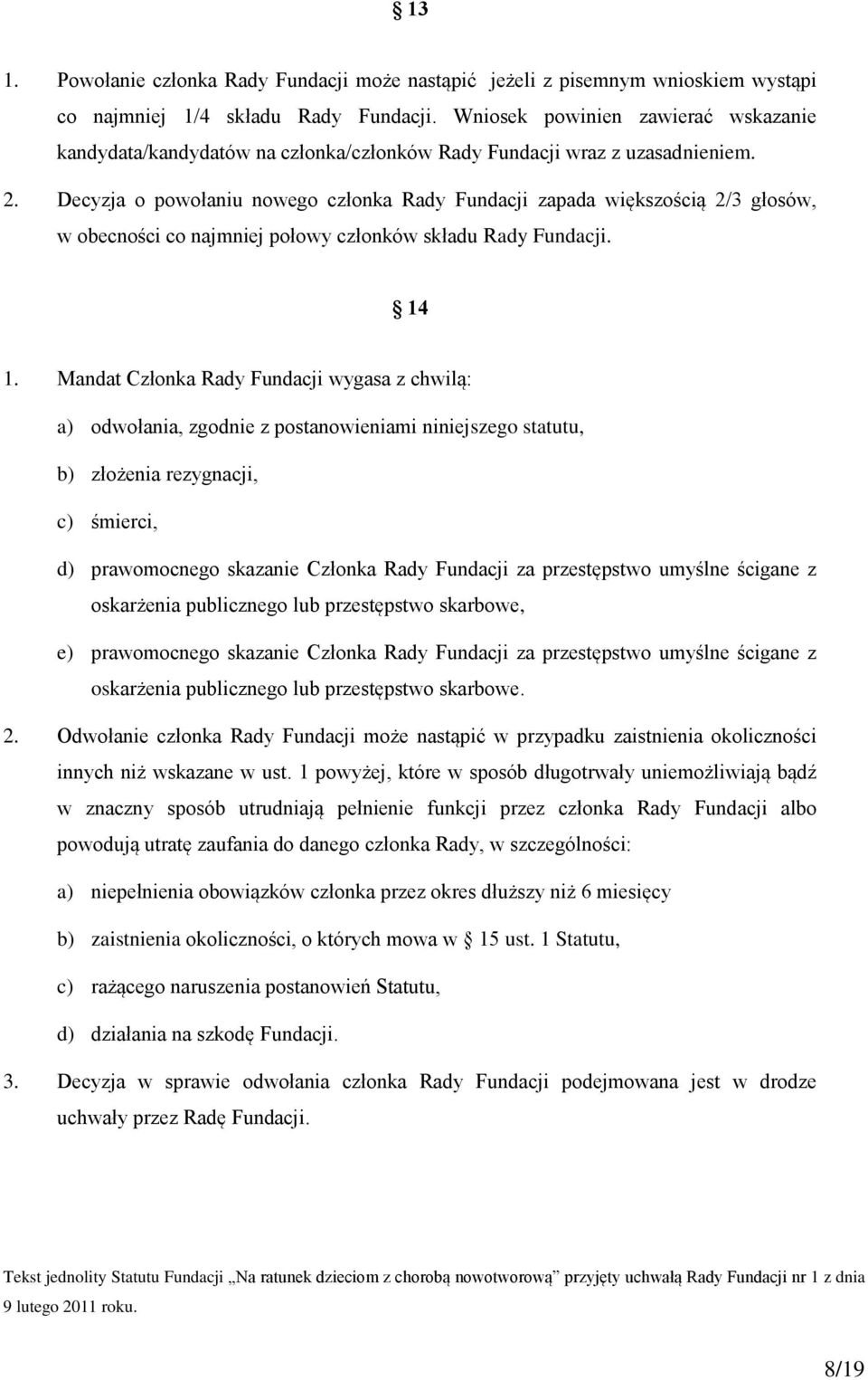 Decyzja o powołaniu nowego członka Rady Fundacji zapada większością 2/3 głosów, w obecności co najmniej połowy członków składu Rady Fundacji. 14 1.