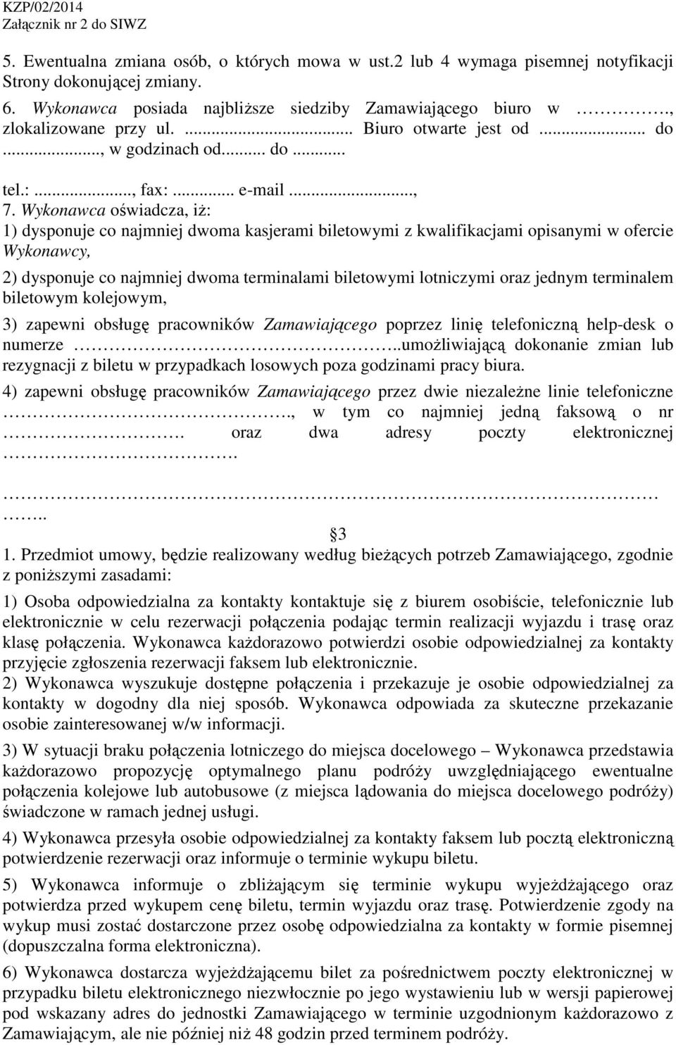 Wykonawca oświadcza, iż: 1) dysponuje co najmniej dwoma kasjerami biletowymi z kwalifikacjami opisanymi w ofercie Wykonawcy, 2) dysponuje co najmniej dwoma terminalami biletowymi lotniczymi oraz