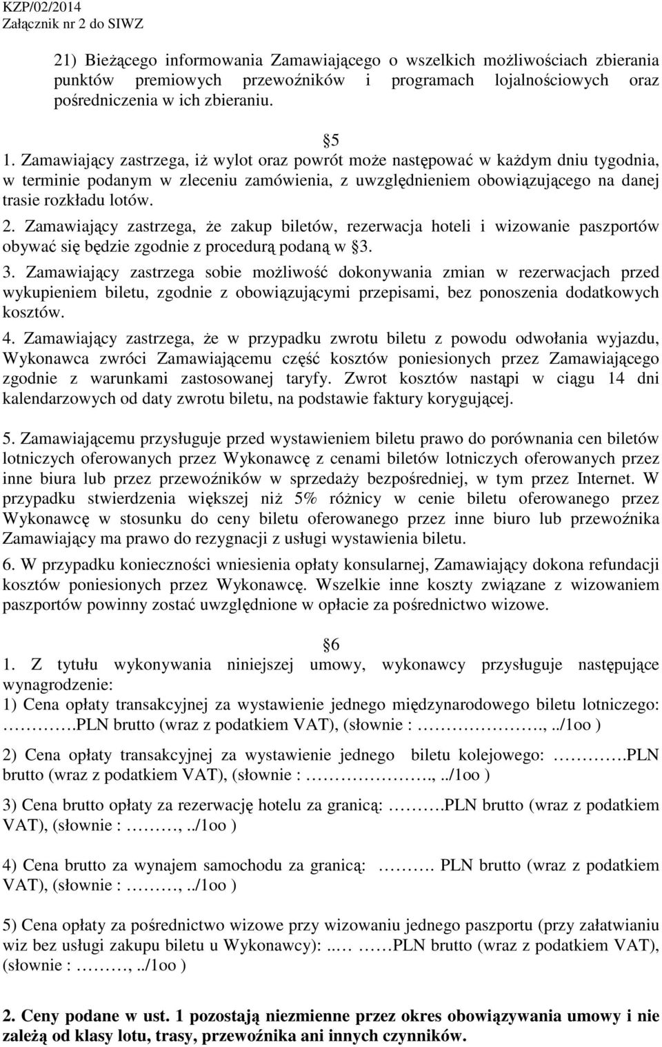 Zamawiający zastrzega, że zakup biletów, rezerwacja hoteli i wizowanie paszportów obywać się będzie zgodnie z procedurą podaną w 3.