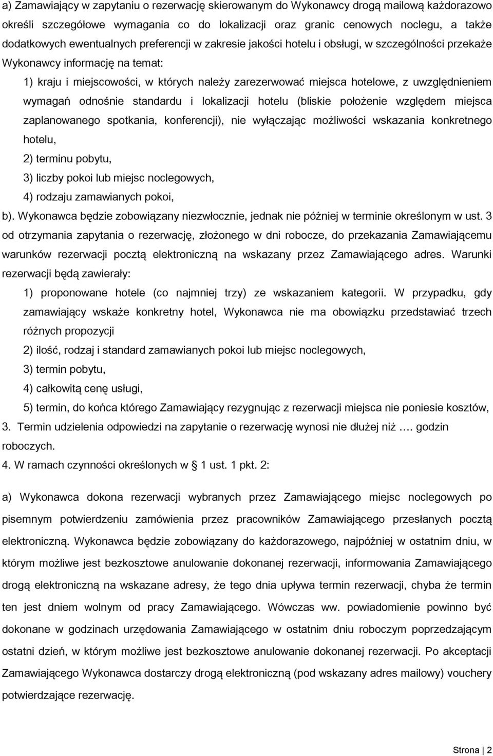 uwzględnieniem wymagań odnośnie standardu i lokalizacji hotelu (bliskie położenie względem miejsca zaplanowanego spotkania, konferencji), nie wyłączając możliwości wskazania konkretnego hotelu, 2)