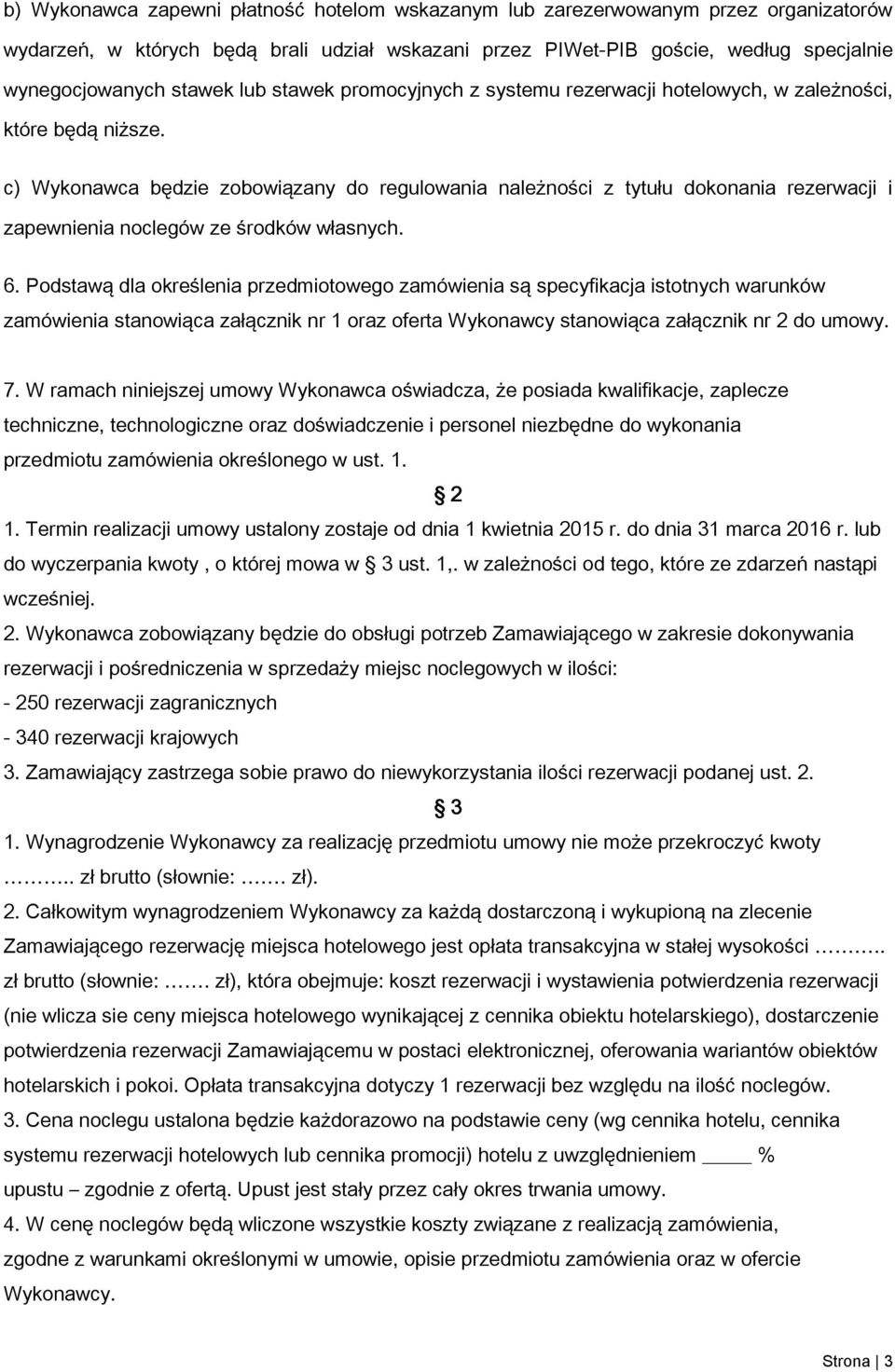 c) Wykonawca będzie zobowiązany do regulowania należności z tytułu dokonania rezerwacji i zapewnienia noclegów ze środków własnych. 6.