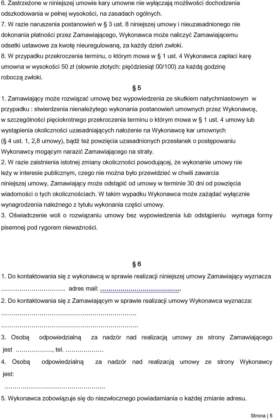 W przypadku przekroczenia terminu, o którym mowa w 1 ust. 4 Wykonawca zapłaci karę umowna w wysokości 50 zł (słownie złotych: pięćdziesiąt 00/100) za każdą godzinę roboczą zwłoki. 5 1.