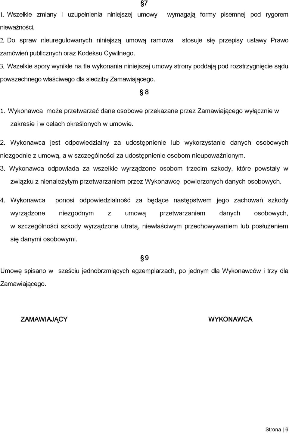 Wszelkie spory wynikłe na tle wykonania niniejszej umowy strony poddają pod rozstrzygnięcie sądu powszechnego właściwego dla siedziby Zamawiającego. 8 1.