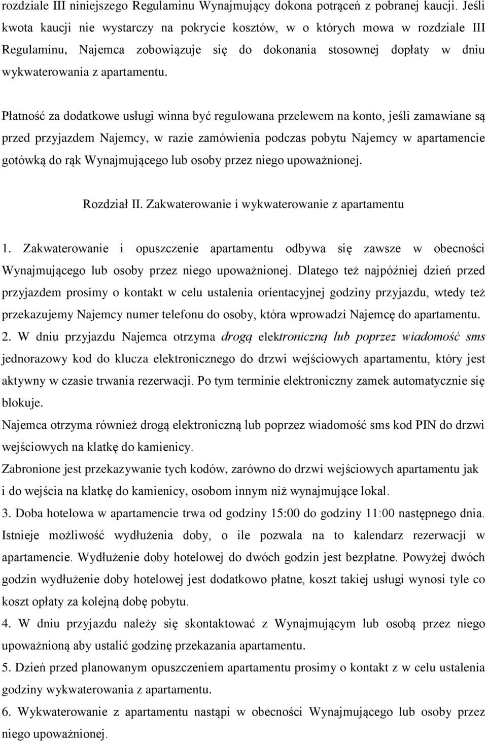 Płatność za dodatkowe usługi winna być regulowana przelewem na konto, jeśli zamawiane są przed przyjazdem Najemcy, w razie zamówienia podczas pobytu Najemcy w apartamencie gotówką do rąk