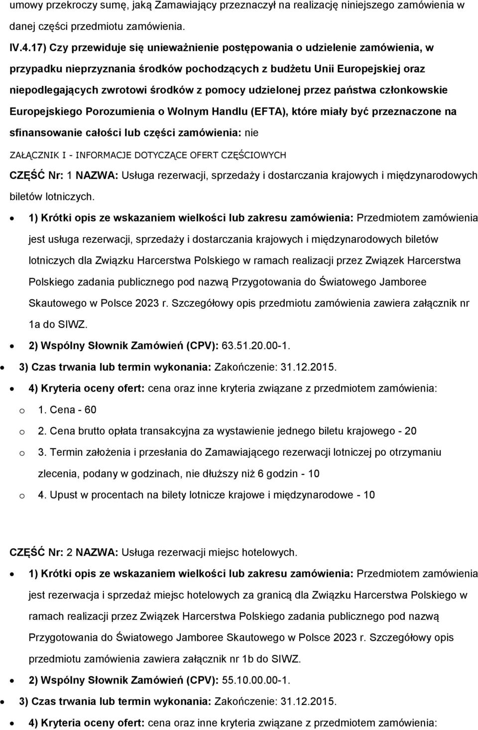 państwa człnkwskie Eurpejskieg Przumienia Wlnym Handlu (EFTA), które miały być przeznaczne na sfinanswanie całści lub części zamówienia: nie ZAŁĄCZNIK I - INFORMACJE DOTYCZĄCE OFERT CZĘŚCIOWYCH CZĘŚĆ