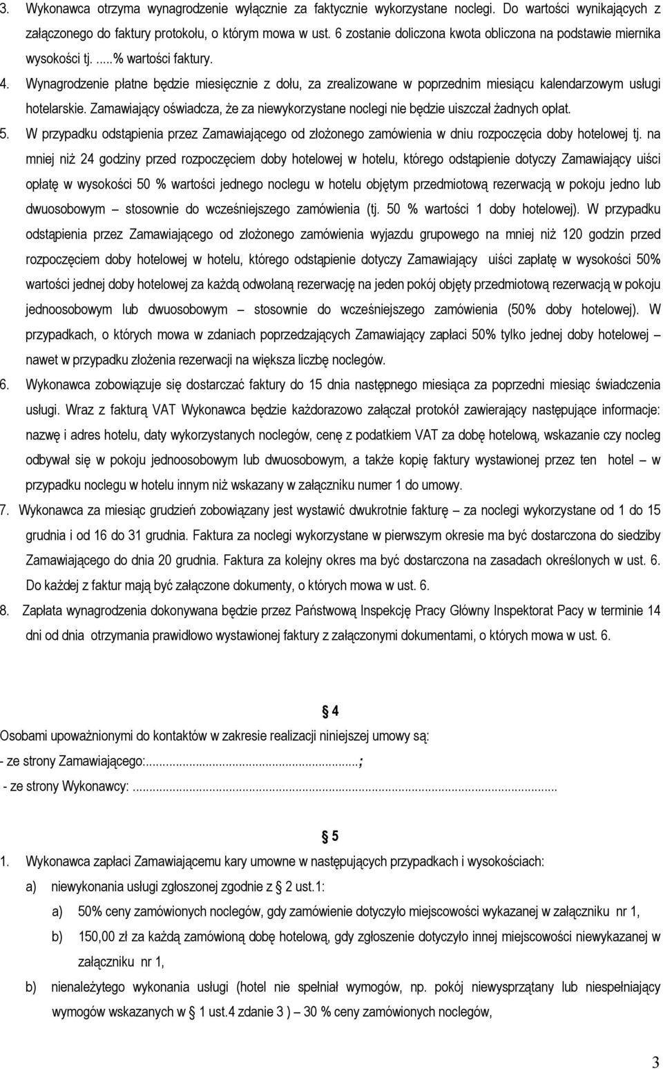 Wynagrodzenie płatne będzie miesięcznie z dołu, za zrealizowane w poprzednim miesiącu kalendarzowym usługi hotelarskie.