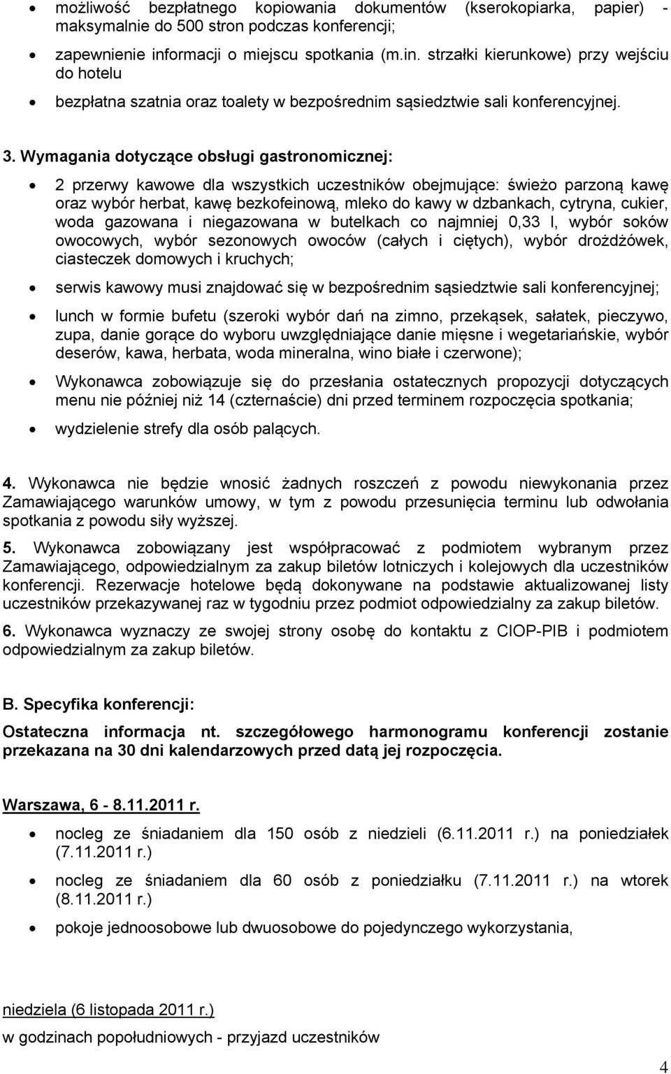 Wymagania dotyczące obsługi gastronomicznej: 2 przerwy kawowe dla wszystkich uczestników obejmujące: świeżo parzoną kawę oraz wybór herbat, kawę bezkofeinową, mleko do kawy w dzbankach, cytryna,