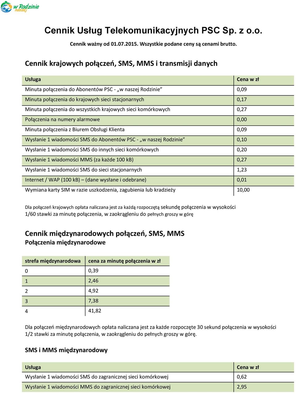 połączenia do wszystkich krajowych sieci komórkowych 0,27 Połączenia na numery alarmowe 0,00 Minuta połączenia z Biurem Obsługi Klienta 0,09 Wysłanie 1 wiadomości SMS do Abonentów PSC - w naszej