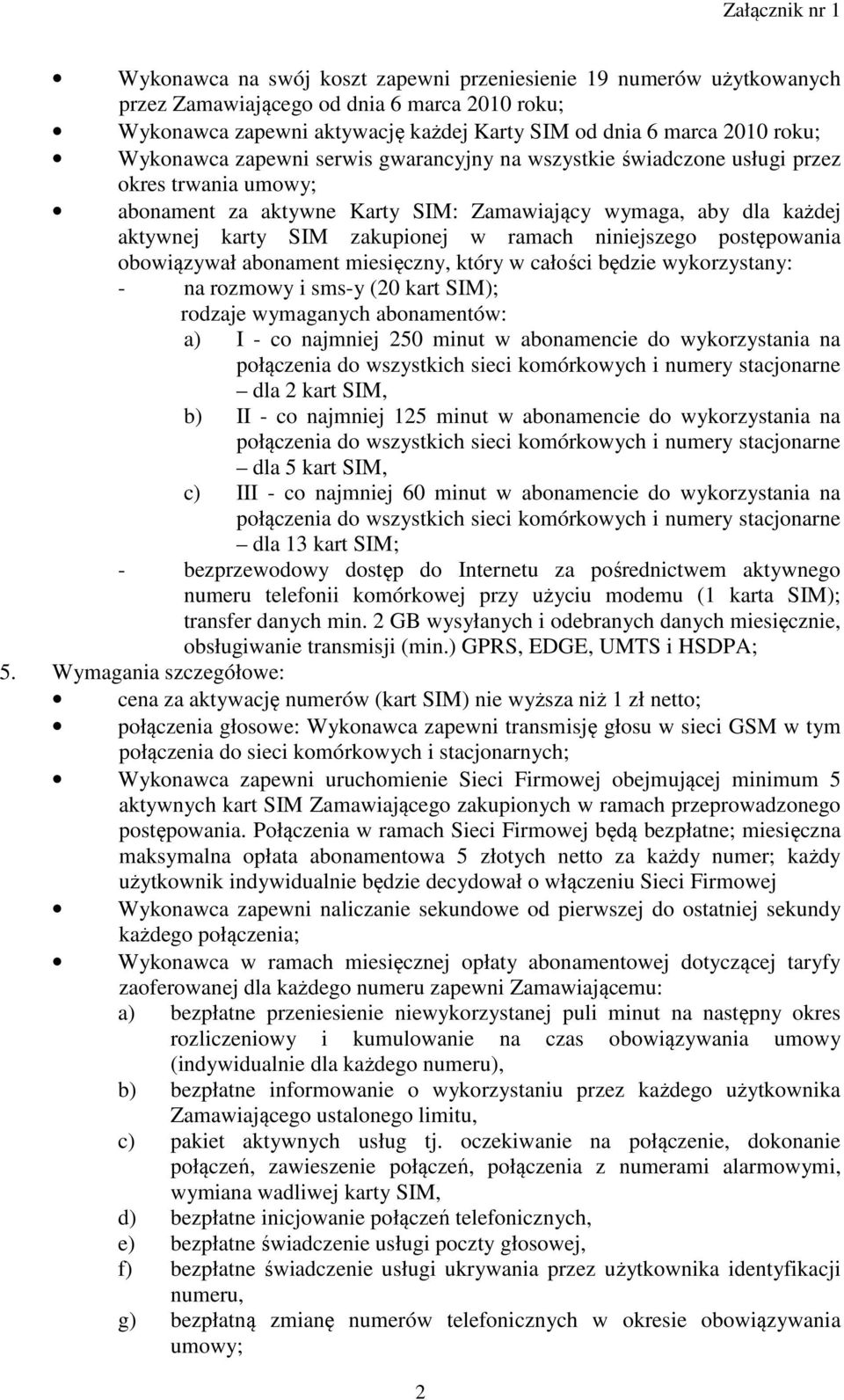 niniejszego postępowania obowiązywał abonament miesięczny, który w całości będzie wykorzystany: - na rozmowy i sms-y (20 kart SIM); rodzaje wymaganych abonamentów: a) I - co najmniej 250 minut w