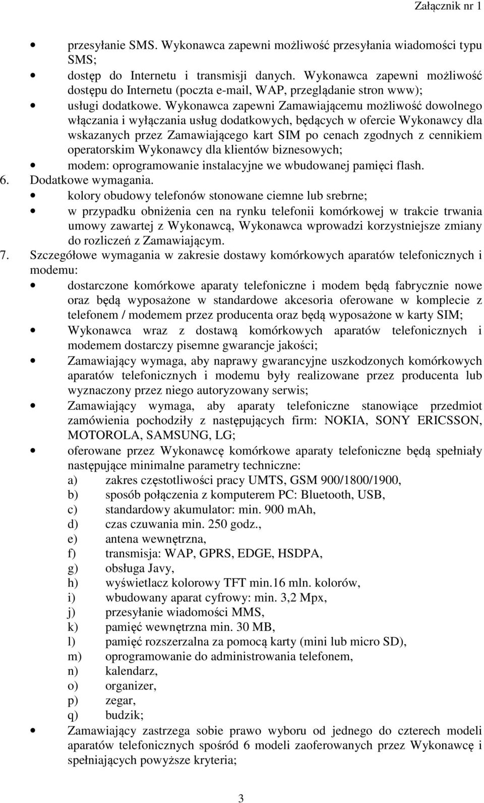 Wykonawca zapewni Zamawiającemu możliwość dowolnego włączania i wyłączania usług dodatkowych, będących w ofercie Wykonawcy dla wskazanych przez Zamawiającego kart SIM po cenach zgodnych z cennikiem