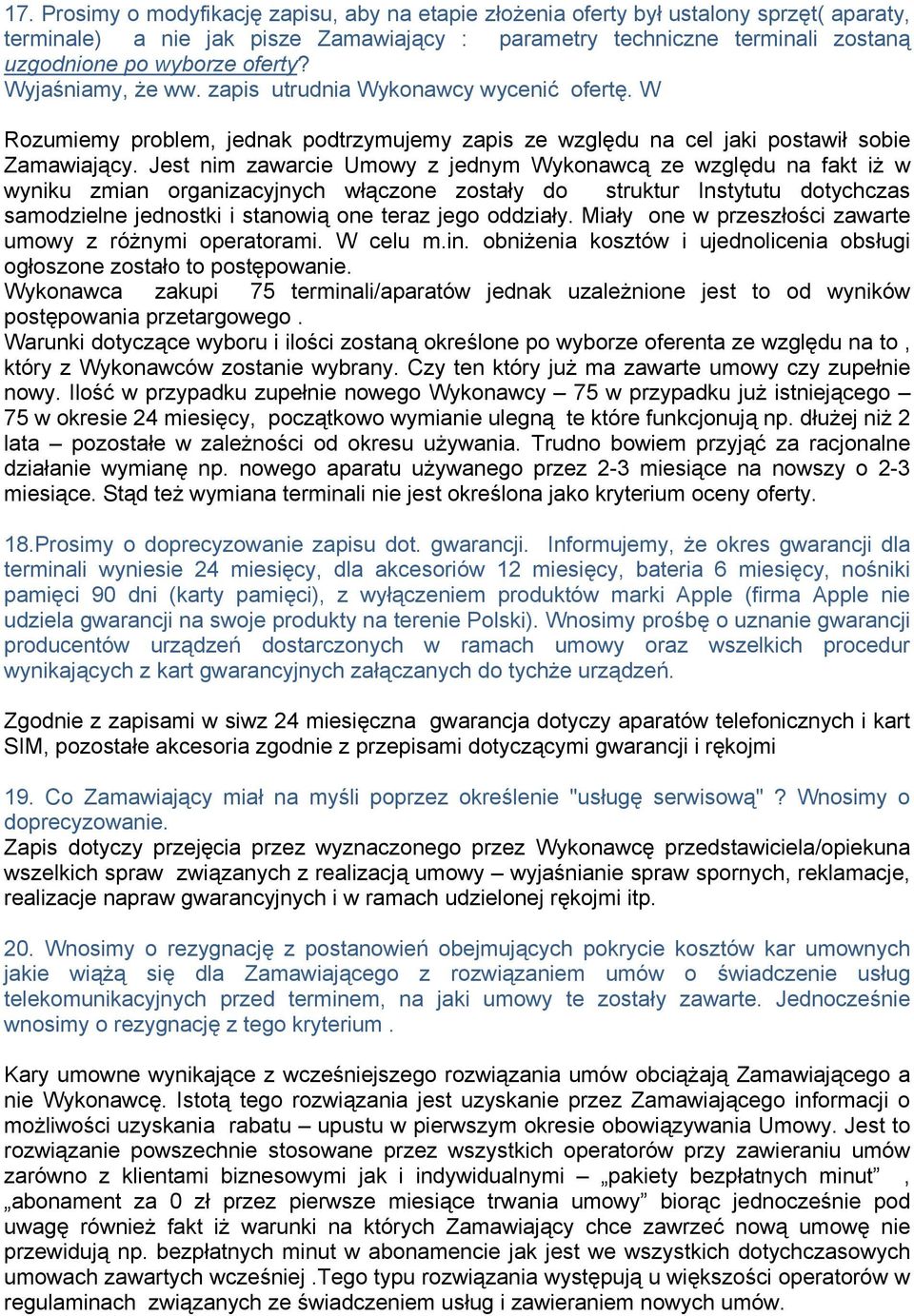 Jest nim zawarcie Umowy z jednym Wykonawcą ze względu na fakt iż w wyniku zmian organizacyjnych włączone zostały do struktur Instytutu dotychczas samodzielne jednostki i stanowią one teraz jego