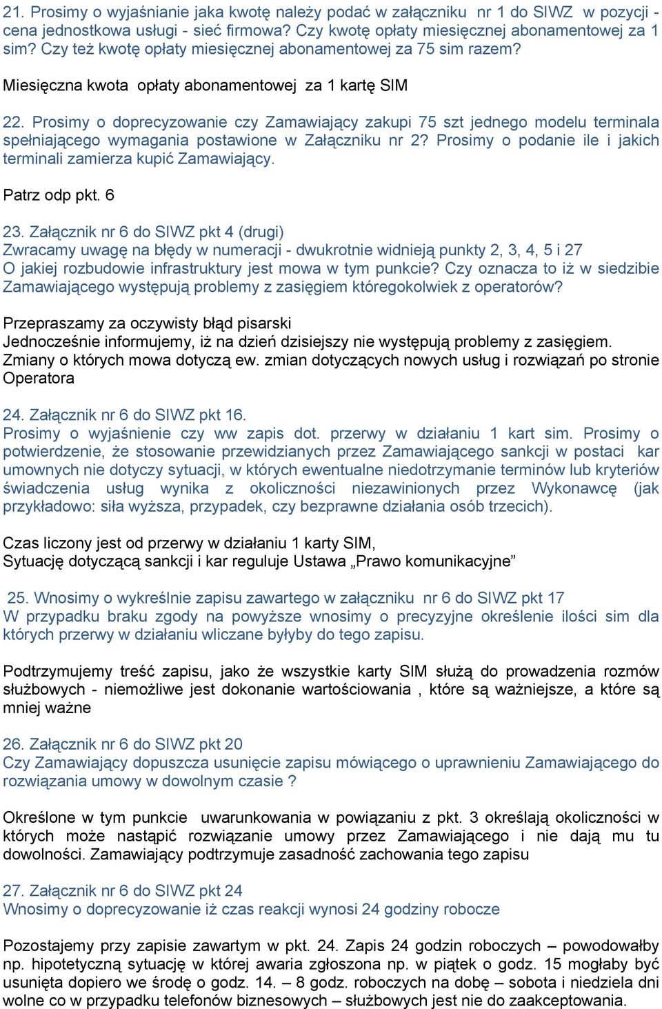 Prosimy o doprecyzowanie czy Zamawiający zakupi 75 szt jednego modelu terminala spełniającego wymagania postawione w Załączniku nr 2?