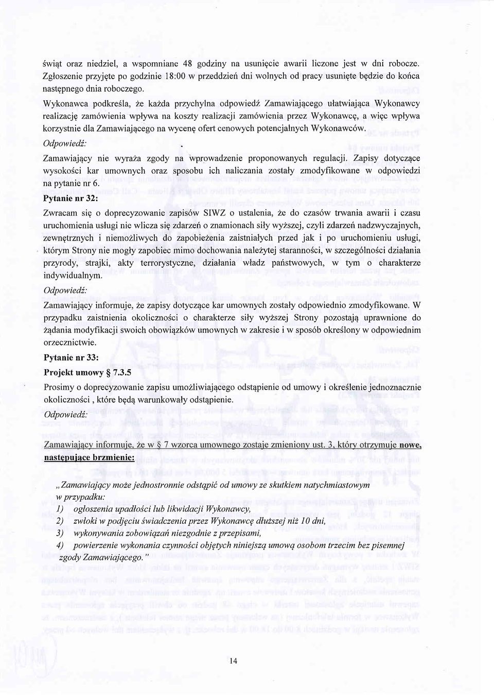 Wykonawca podkresla, 2e kazda przychylna odpowiedz Zamawiaj1cego ulatwiaj4ca Wykonawcy realizacjg zam6wienia wplywa na koszty realizacji zam6wienia przez Wykonawcg, a wigc wptywa korzystnie dla