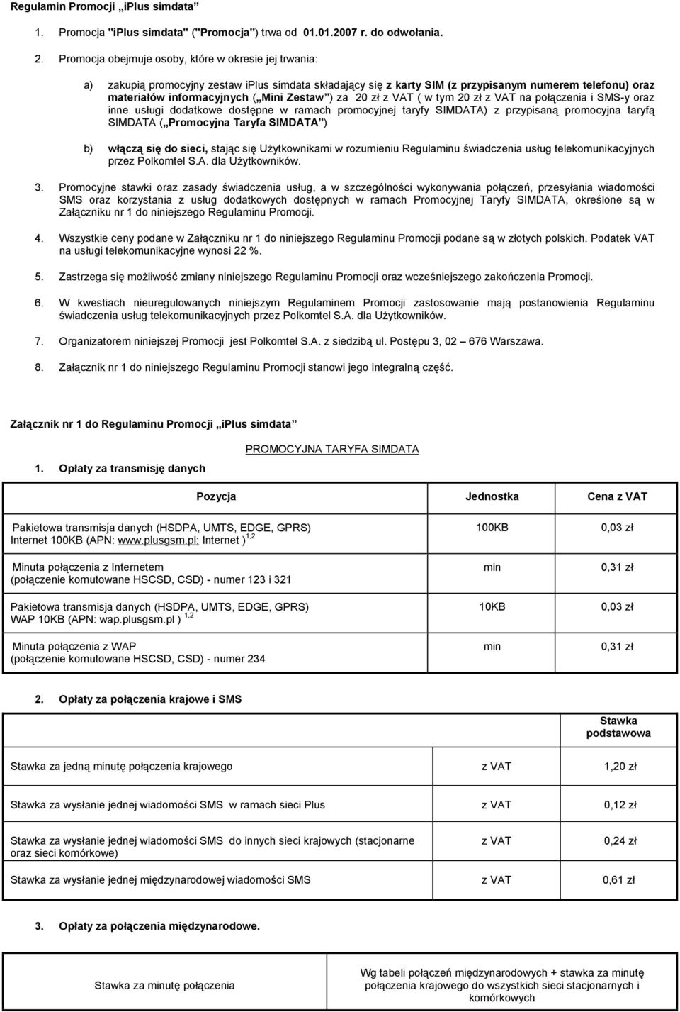 Zestaw ) za 20 zł ( w tym 20 zł na połączenia i SMS-y oraz inne usługi dodatkowe dostępne w ramach promocyjnej taryfy SIMDATA) z przypisaną promocyjna taryfą SIMDATA ( Promocyjna Taryfa SIMDATA ) b)