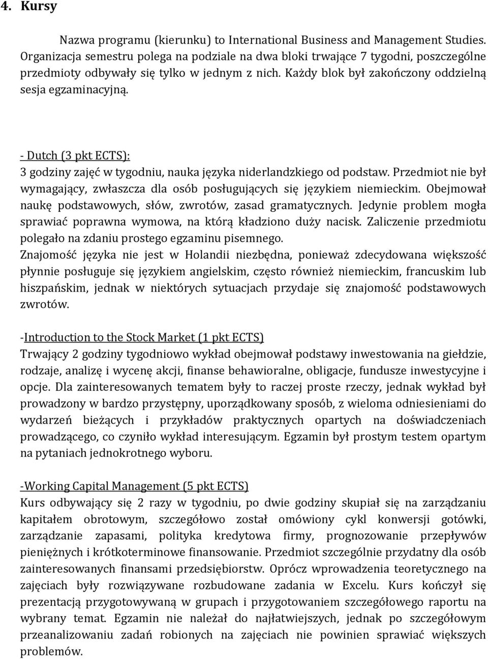 - Dutch (3 pkt ECTS): 3 godziny zajęć w tygodniu, nauka języka niderlandzkiego od podstaw. Przedmiot nie był wymagający, zwłaszcza dla osób posługujących się językiem niemieckim.