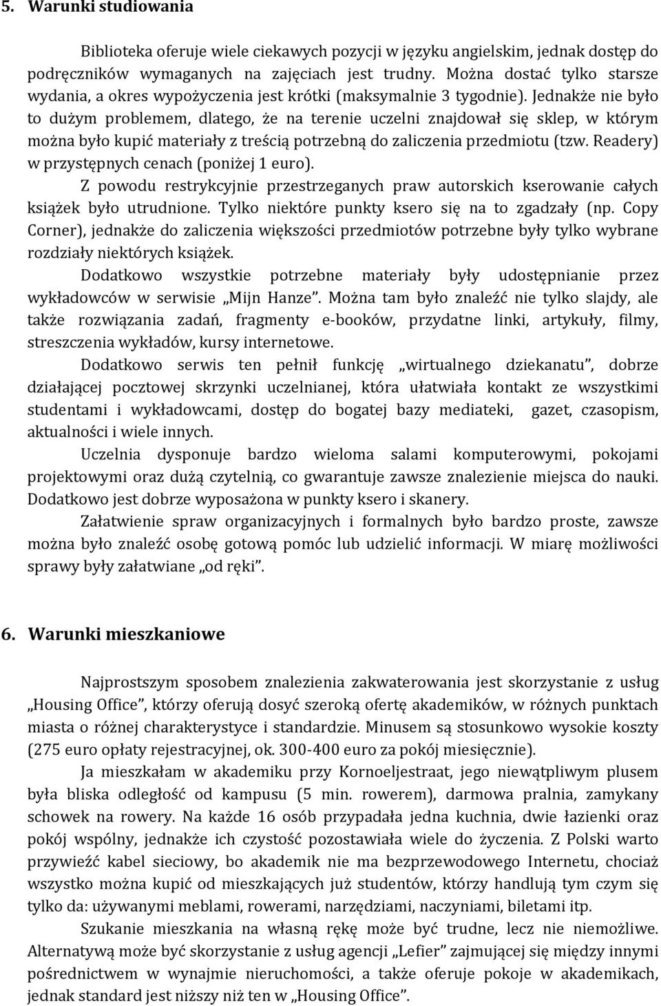 Jednakże nie było to dużym problemem, dlatego, że na terenie uczelni znajdował się sklep, w którym można było kupić materiały z treścią potrzebną do zaliczenia przedmiotu (tzw.