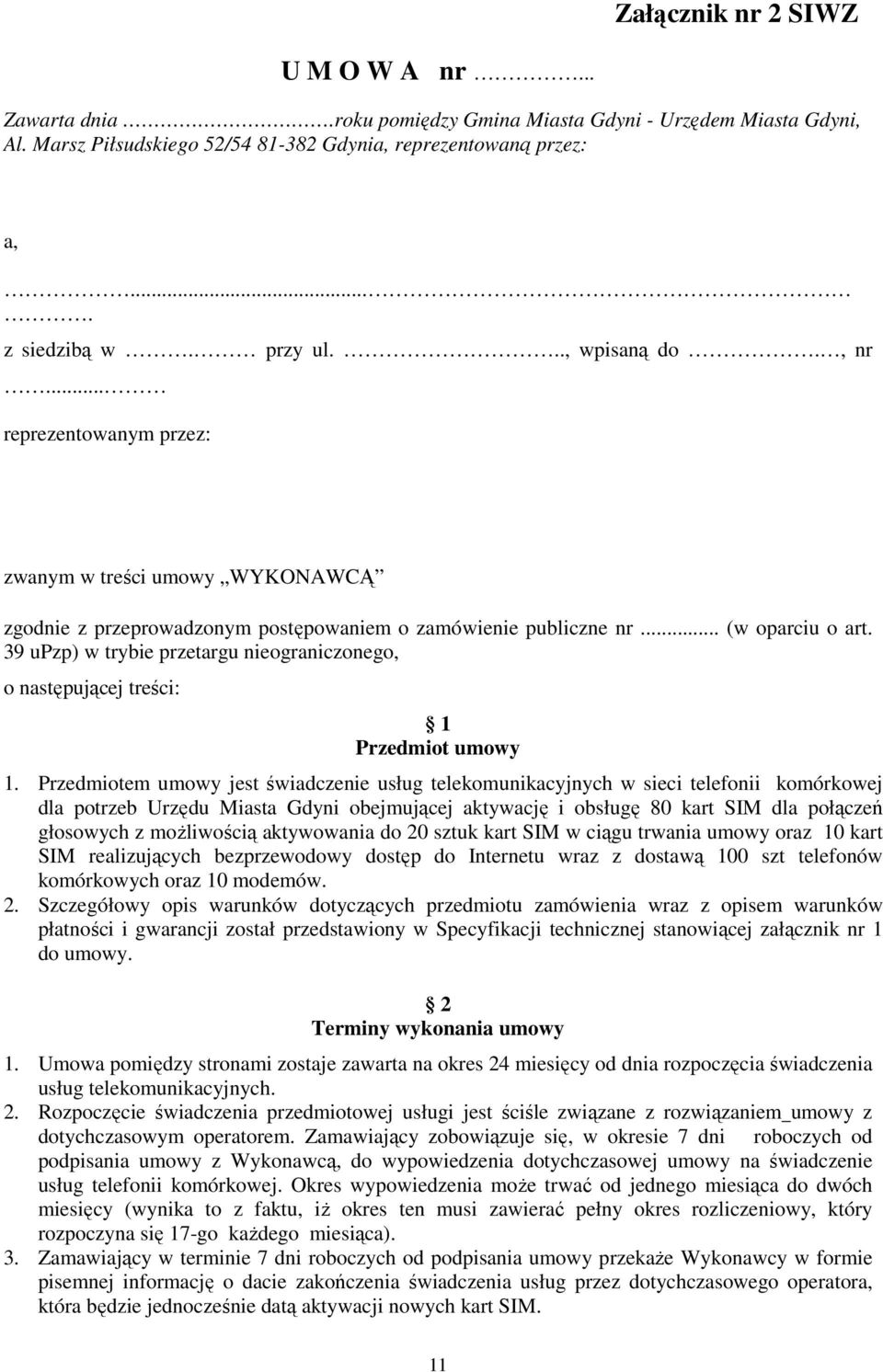 39 upzp) w trybie przetargu nieograniczonego, o następującej treści: 1 Przedmiot umowy 1.