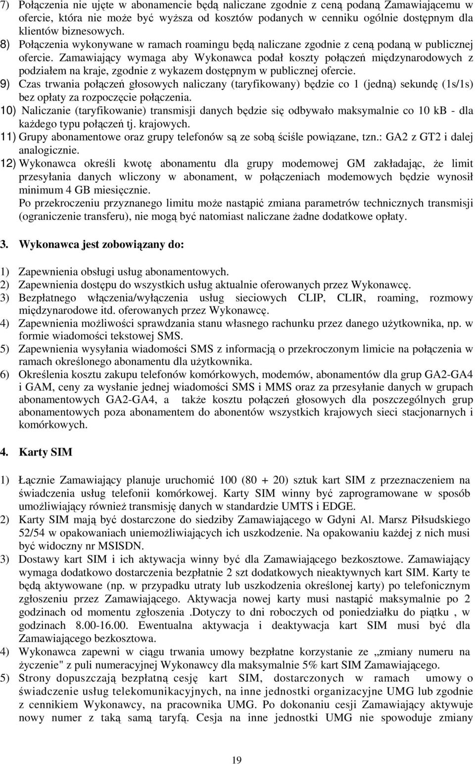 Zamawiający wymaga aby Wykonawca podał koszty połączeń międzynarodowych z podziałem na kraje, zgodnie z wykazem dostępnym w publicznej ofercie.