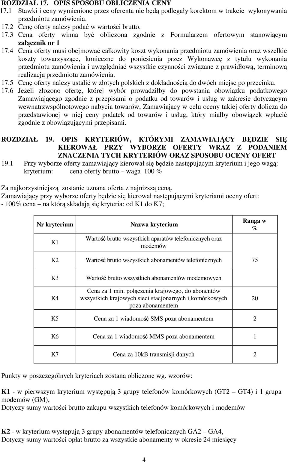 4 Cena oferty musi obejmować całkowity koszt wykonania przedmiotu zamówienia oraz wszelkie koszty towarzyszące, konieczne do poniesienia przez Wykonawcę z tytułu wykonania przedmiotu zamówienia i