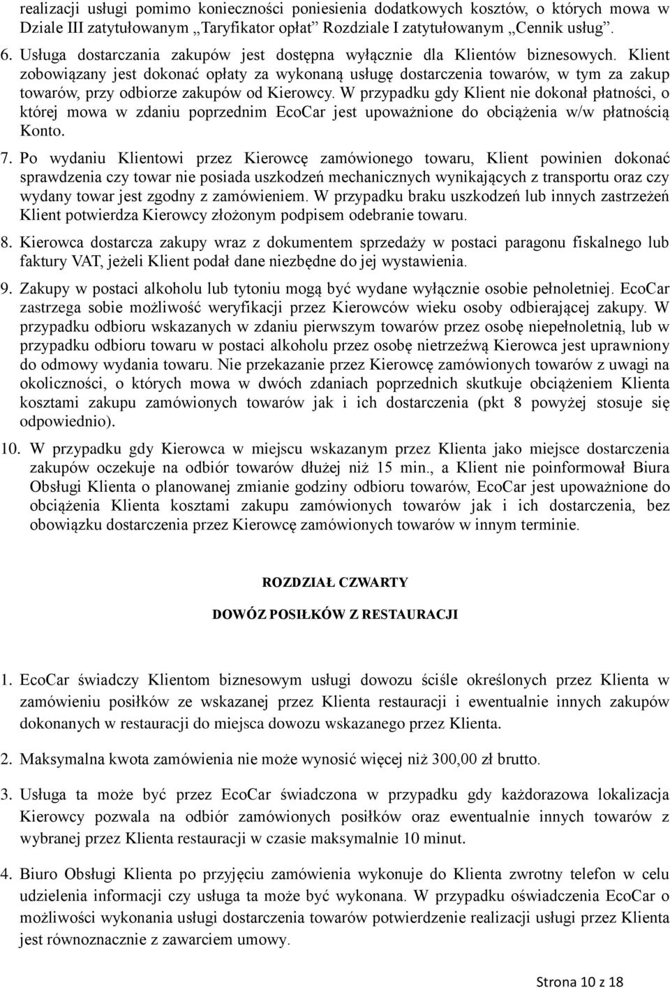 Klient zobowiązany jest dokonać opłaty za wykonaną usługę dostarczenia towarów, w tym za zakup towarów, przy odbiorze zakupów od Kierowcy.